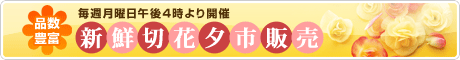 新鮮切花夕市販売　毎週月曜日午後4時より開催